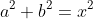 a^2 + b^2 = x^2